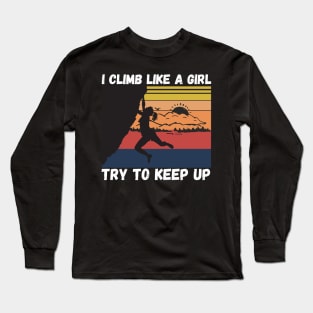 I Climb Like A Girl Try To Keep Up, Climbing Funny Gift For Climber Girls Long Sleeve T-Shirt